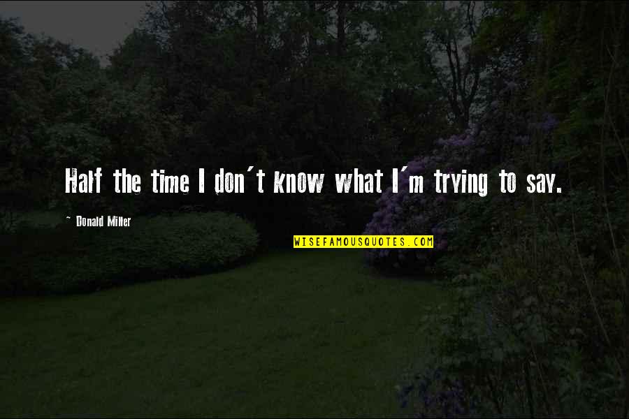 Thank You For Making Me Laugh Quotes By Donald Miller: Half the time I don't know what I'm Thank You For Making Me Laugh Quotes By Donald Miller: Half the time I don't know what I'm