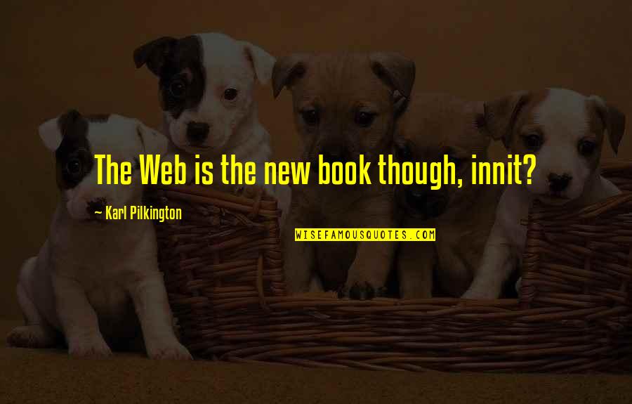 Thank You For Making My Day Happy Quotes By Karl Pilkington: The Web is the new book though, innit?