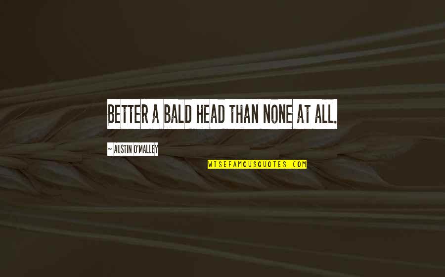 Thank You For Making My Life Beautiful Quotes By Austin O'Malley: Better a bald head than none at all. Thank You For Making My Life Beautiful Quotes By Austin O'Malley: Better a bald head than none at all.