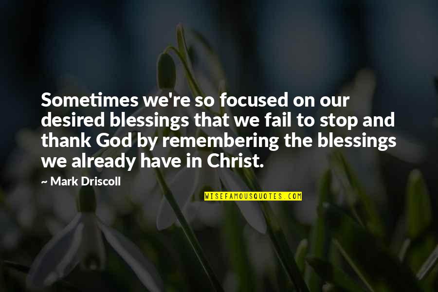 Thank You For My Blessings Quotes By Mark Driscoll: Sometimes we're so focused on our desired blessings Thank You For My Blessings Quotes By Mark Driscoll: Sometimes we're so focused on our desired blessings