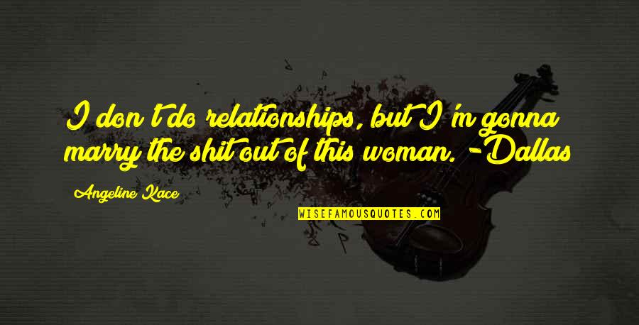 Thank You For My Health Quotes By Angeline Kace: I don't do relationships, but I'm gonna marry