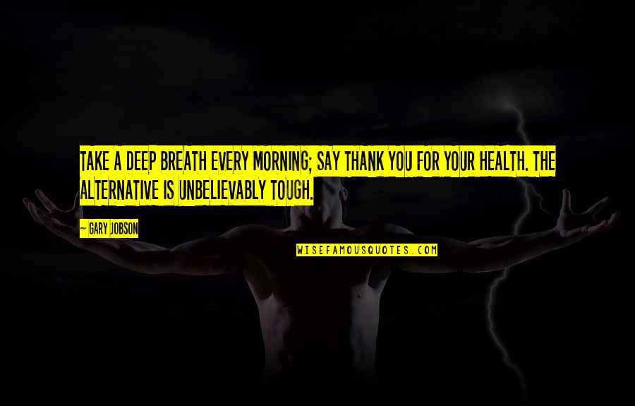 Thank You For My Health Quotes By Gary Jobson: TAKE A DEEP BREATH EVERY MORNING; SAY THANK