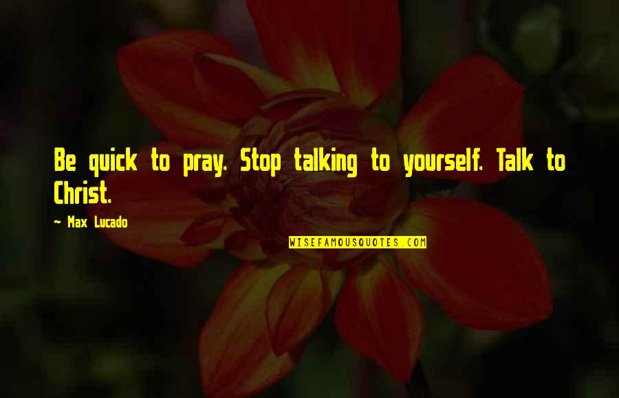 Thank You For My Health Quotes By Max Lucado: Be quick to pray. Stop talking to yourself.