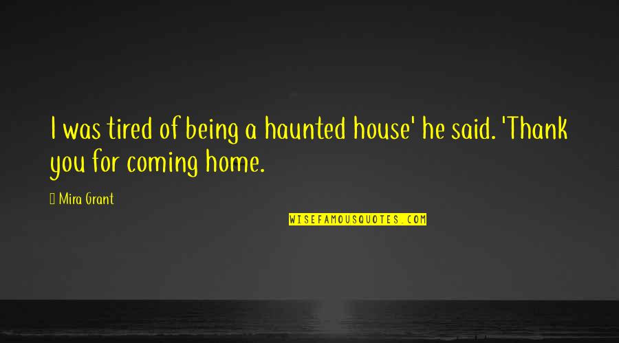 Thank You For My Love Quotes By Mira Grant: I was tired of being a haunted house'