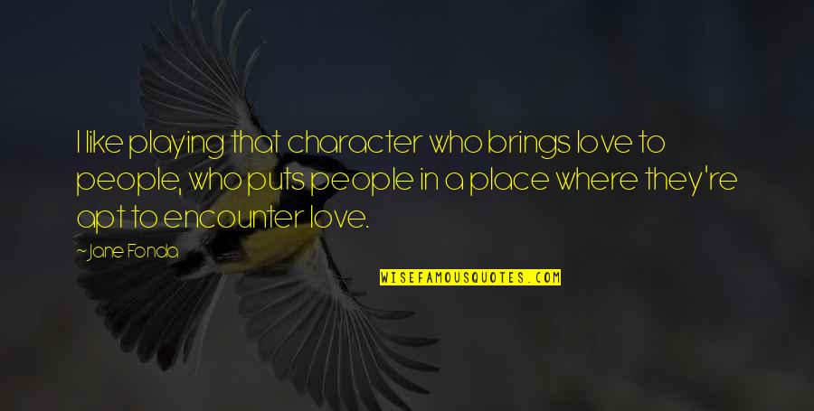 Thank You For Presents Quotes By Jane Fonda: I like playing that character who brings love