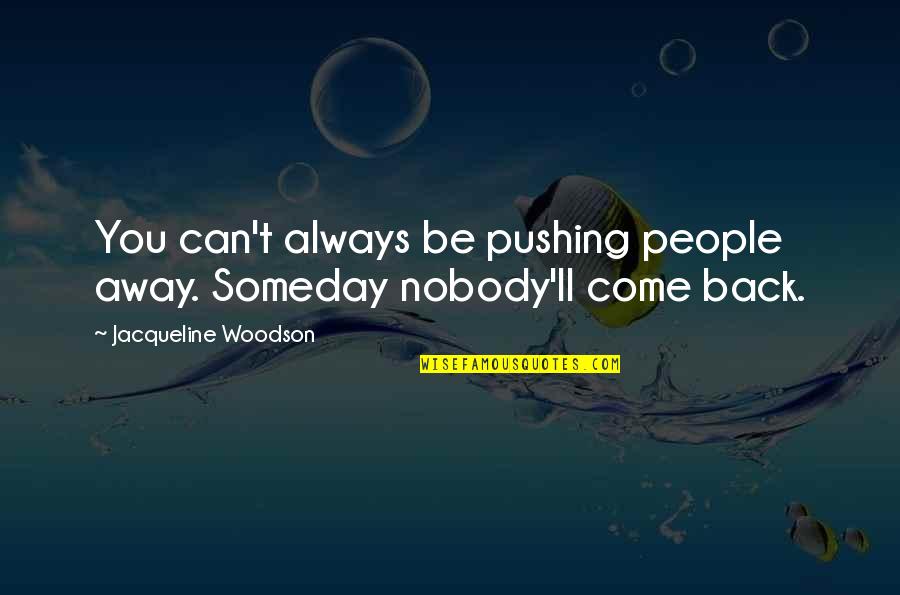 Thank You For Ruining My Life Quotes By Jacqueline Woodson: You can't always be pushing people away. Someday Thank You For Ruining My Life Quotes By Jacqueline Woodson: You can't always be pushing people away. Someday