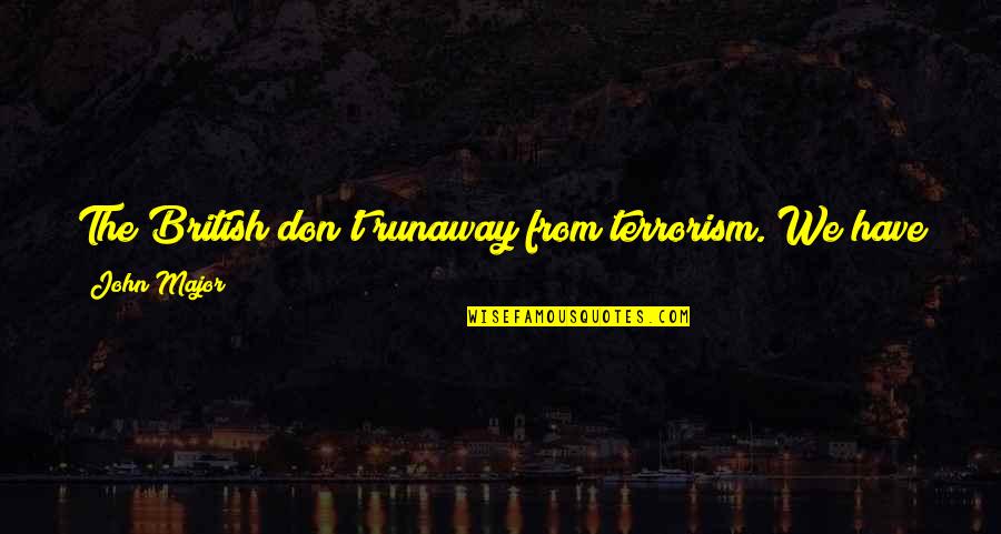 Thank You For Showing Me True Love Quotes By John Major: The British don't runaway from terrorism. We have Thank You For Showing Me True Love Quotes By John Major: The British don't runaway from terrorism. We have