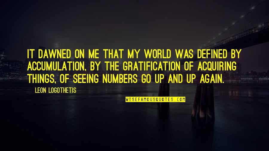 Thank You For Spending Time Quotes By Leon Logothetis: It dawned on me that my world was