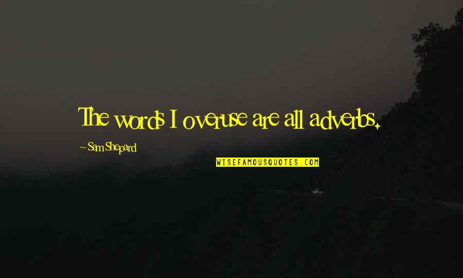 Thank You For Spending Time Quotes By Sam Shepard: The words I overuse are all adverbs. Thank You For Spending Time Quotes By Sam Shepard: The words I overuse are all adverbs.