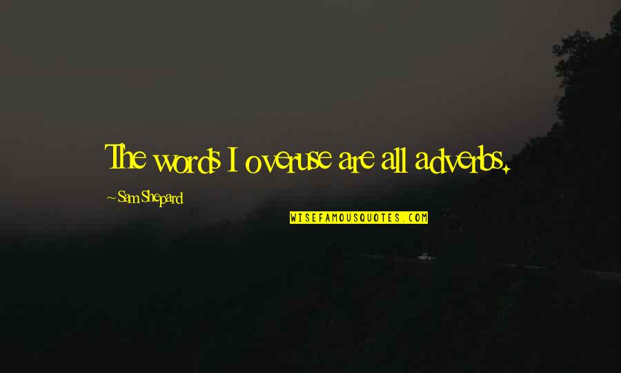 Thank You For Spending Time Quotes By Sam Shepard: The words I overuse are all adverbs.