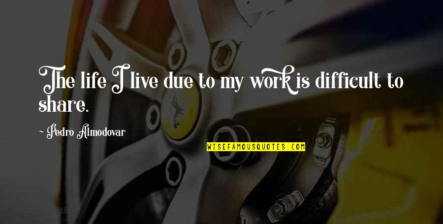 Thank You For Sticking With Us Quotes By Pedro Almodovar: The life I live due to my work