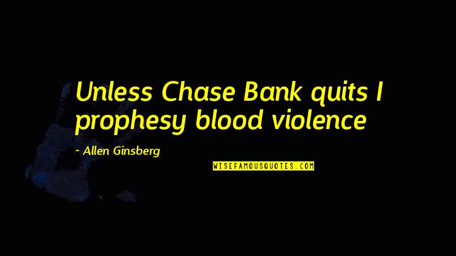 Thank You For Supporting Me Quotes By Allen Ginsberg: Unless Chase Bank quits I prophesy blood violence