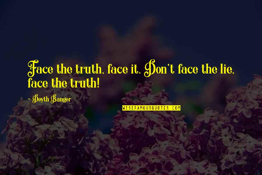 Thank You For Taking Care Of My Mom Quotes By Deyth Banger: Face the truth, face it. Don't face the Thank You For Taking Care Of My Mom Quotes By Deyth Banger: Face the truth, face it. Don't face the