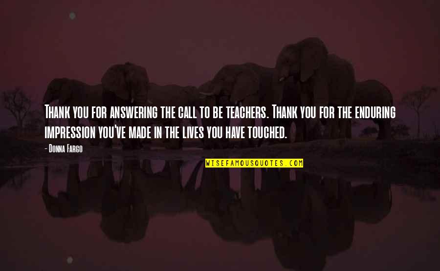 Thank You For Teachers Quotes By Donna Fargo: Thank you for answering the call to be
