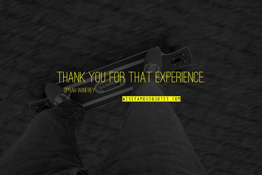 Thank You For The Best Experience Quotes By Oprah Winfrey: Thank you for that experience. Thank You For The Best Experience Quotes By Oprah Winfrey: Thank you for that experience.