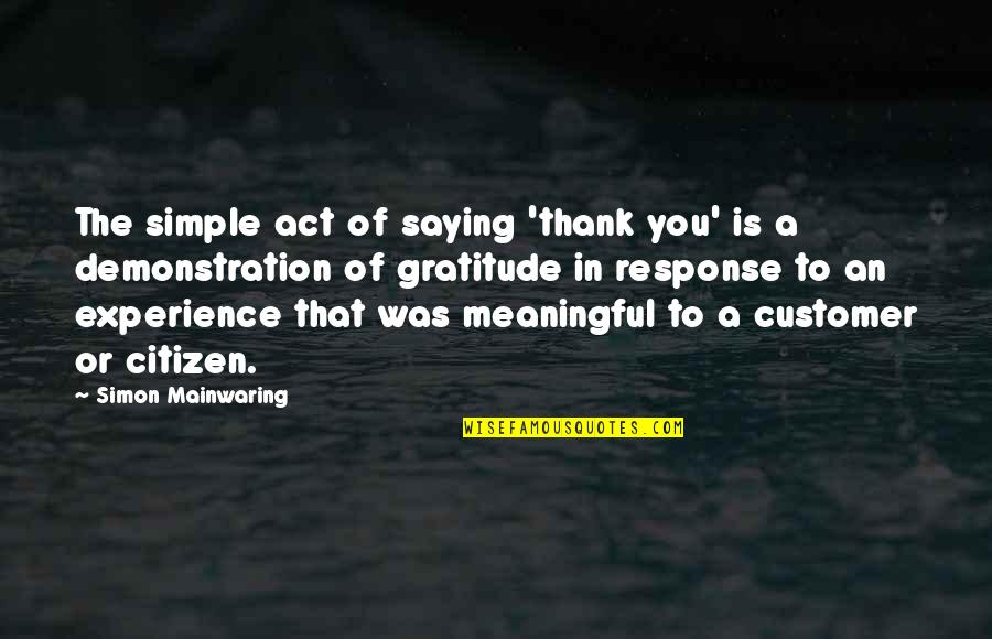Thank You For The Best Experience Quotes By Simon Mainwaring: The simple act of saying 'thank you' is Thank You For The Best Experience Quotes By Simon Mainwaring: The simple act of saying 'thank you' is