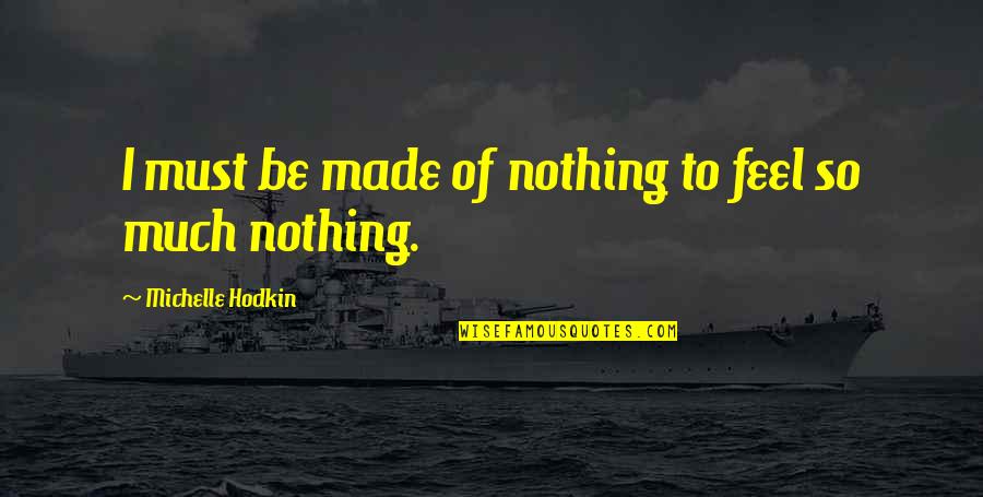 Thank You For The Lovely Time Quotes By Michelle Hodkin: I must be made of nothing to feel