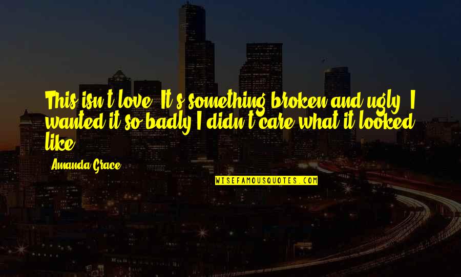 Thank You For The Moment Quotes By Amanda Grace: This isn't love. It's something broken and ugly.