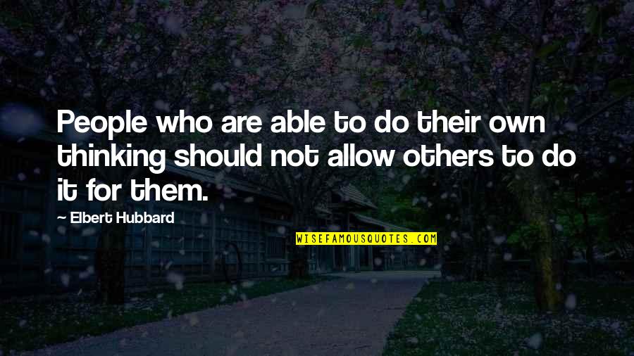 Thank You For The Moment Quotes By Elbert Hubbard: People who are able to do their own