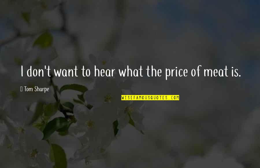 Thank You For The Moment Quotes By Tom Sharpe: I don't want to hear what the price