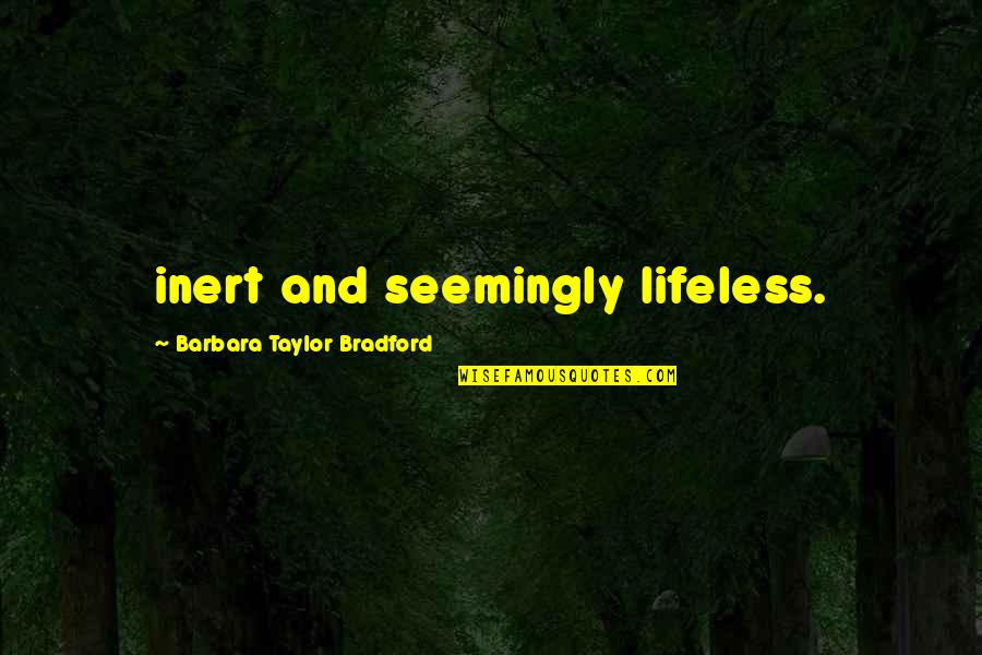 Thank You For The Quote Quotes By Barbara Taylor Bradford: inert and seemingly lifeless. Thank You For The Quote Quotes By Barbara Taylor Bradford: inert and seemingly lifeless.
