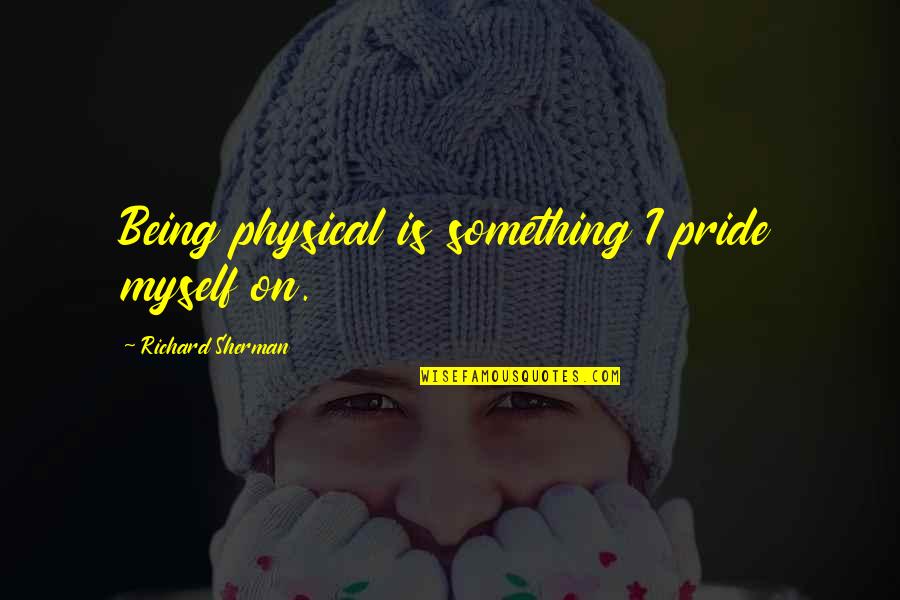 Thank You For The Quote Quotes By Richard Sherman: Being physical is something I pride myself on. Thank You For The Quote Quotes By Richard Sherman: Being physical is something I pride myself on.