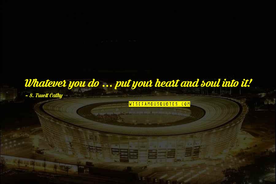 Thank You For The Quote Quotes By S. Truett Cathy: Whatever you do ... put your heart and Thank You For The Quote Quotes By S. Truett Cathy: Whatever you do ... put your heart and