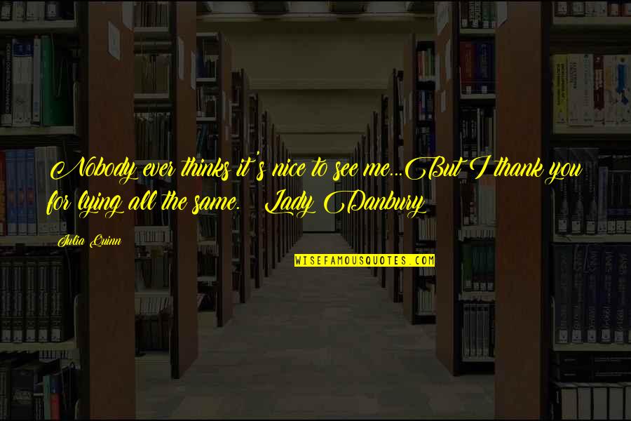 Thank You For The Quotes By Julia Quinn: Nobody ever thinks it's nice to see me...But