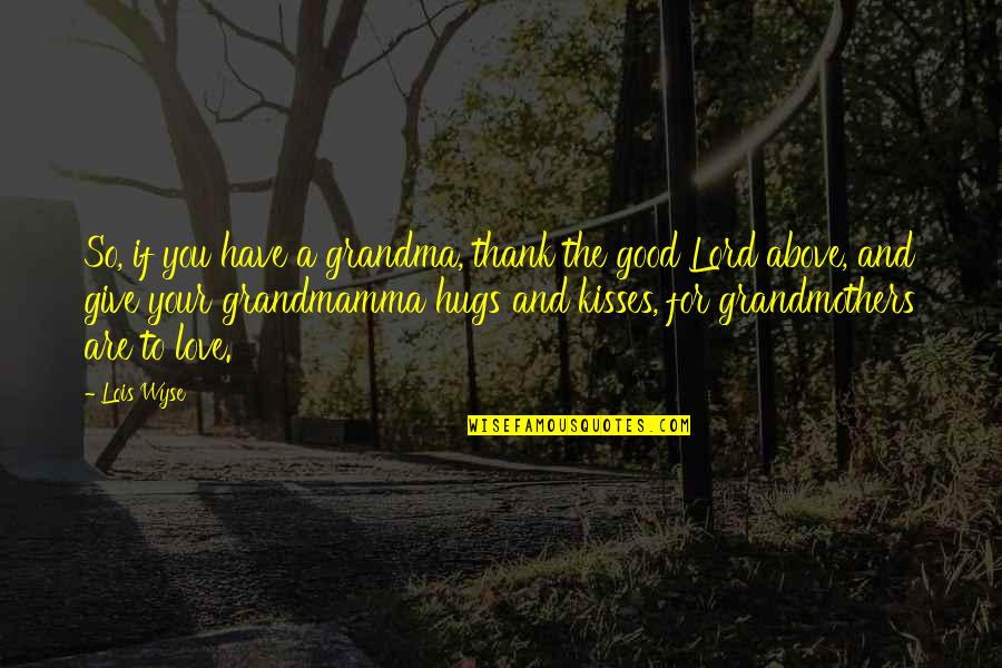 Thank You For The Quotes By Lois Wyse: So, if you have a grandma, thank the