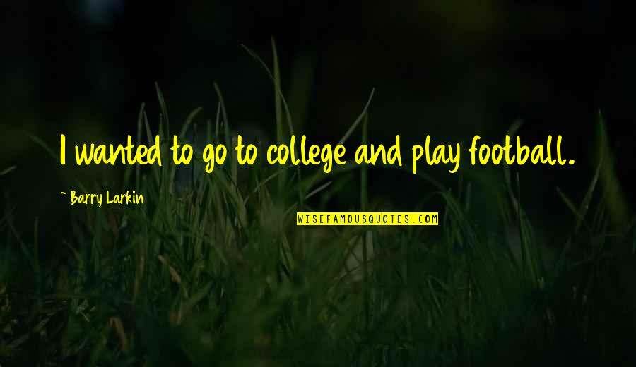Thank You For The Training Quotes By Barry Larkin: I wanted to go to college and play Thank You For The Training Quotes By Barry Larkin: I wanted to go to college and play