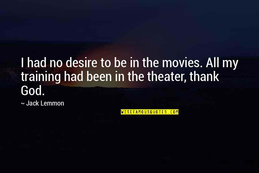 Thank You For The Training Quotes By Jack Lemmon: I had no desire to be in the Thank You For The Training Quotes By Jack Lemmon: I had no desire to be in the