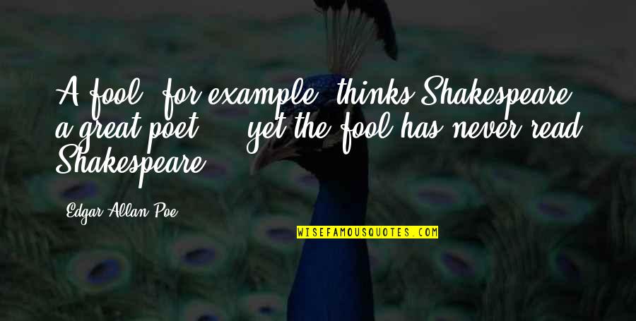 Thank You For The Travel Experience Quotes By Edgar Allan Poe: A fool, for example, thinks Shakespeare a great Thank You For The Travel Experience Quotes By Edgar Allan Poe: A fool, for example, thinks Shakespeare a great