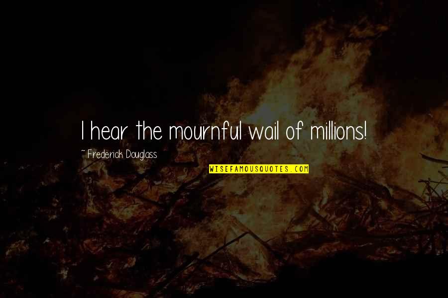 Thank You For The Travel Experience Quotes By Frederick Douglass: I hear the mournful wail of millions! Thank You For The Travel Experience Quotes By Frederick Douglass: I hear the mournful wail of millions!