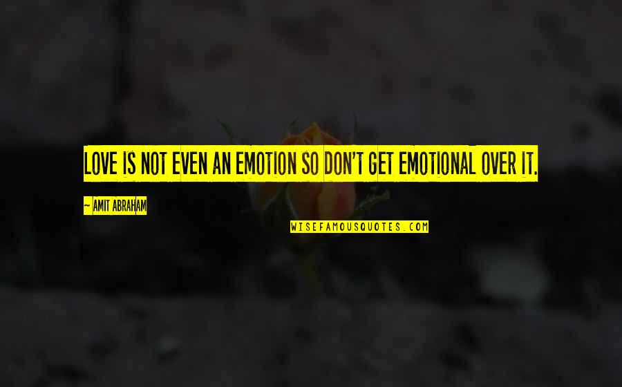 Thank You For The Unconditional Love Quotes By Amit Abraham: Love is not even an emotion so don't Thank You For The Unconditional Love Quotes By Amit Abraham: Love is not even an emotion so don't