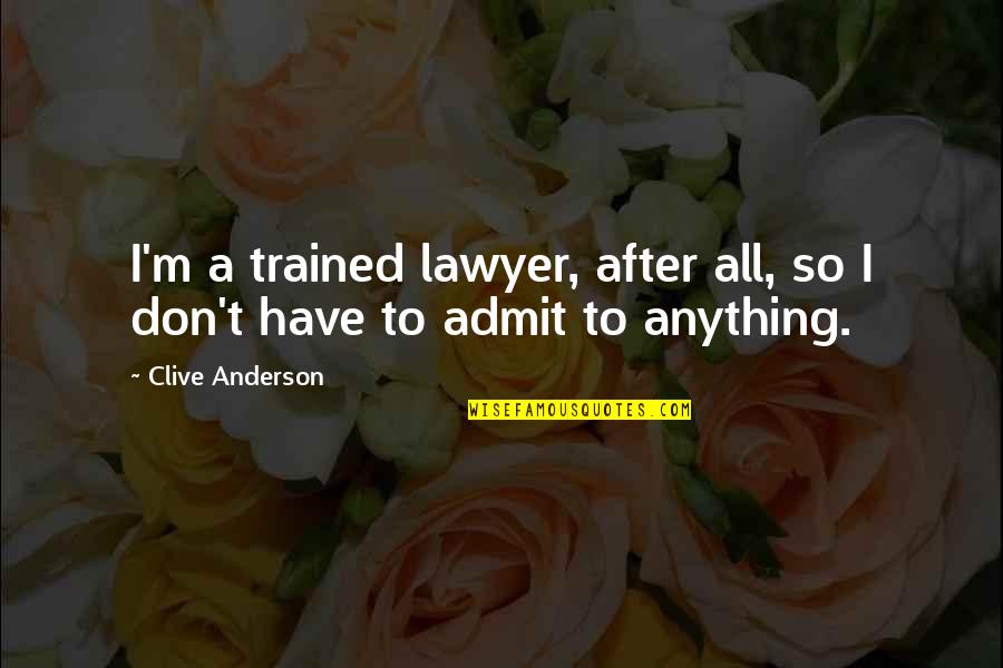 Thank You For The Unconditional Love Quotes By Clive Anderson: I'm a trained lawyer, after all, so I