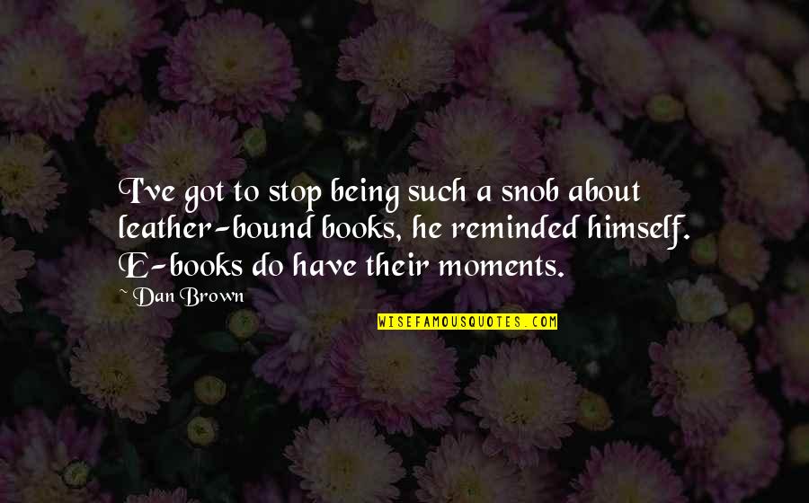 Thank You For The Unconditional Love Quotes By Dan Brown: I've got to stop being such a snob Thank You For The Unconditional Love Quotes By Dan Brown: I've got to stop being such a snob