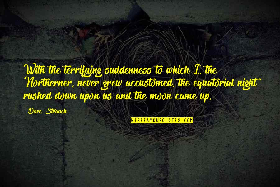 Thank You For The Unconditional Love Quotes By Dore Strauch: With the terrifying suddenness to which I, the Thank You For The Unconditional Love Quotes By Dore Strauch: With the terrifying suddenness to which I, the