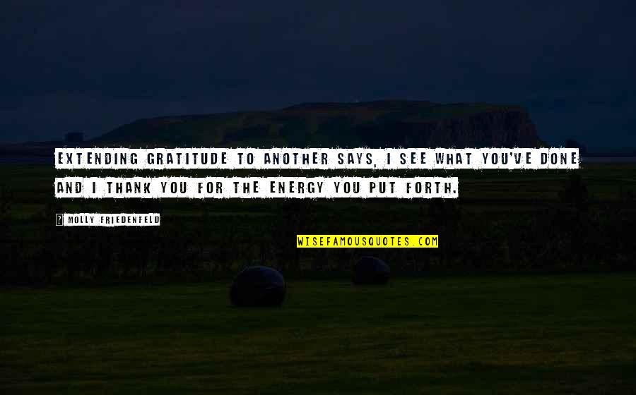 Thank You For The Unconditional Love Quotes By Molly Friedenfeld: Extending gratitude to another says, I see what Thank You For The Unconditional Love Quotes By Molly Friedenfeld: Extending gratitude to another says, I see what