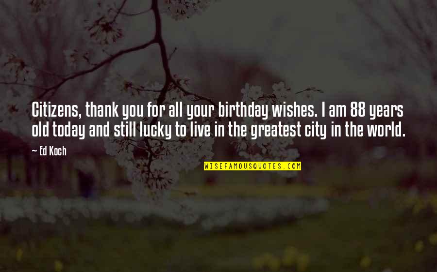 Thank You For The Wishes Quotes By Ed Koch: Citizens, thank you for all your birthday wishes. Thank You For The Wishes Quotes By Ed Koch: Citizens, thank you for all your birthday wishes.