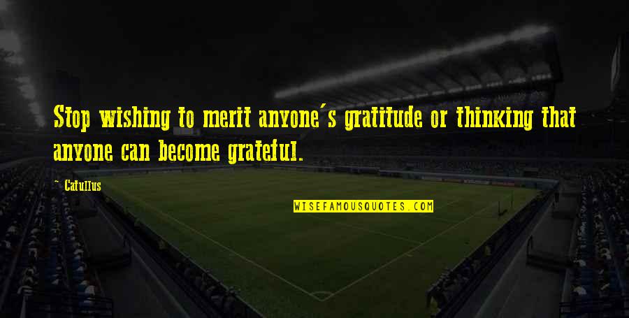 Thank You For Thinking Of Us Quotes By Catullus: Stop wishing to merit anyone's gratitude or thinking