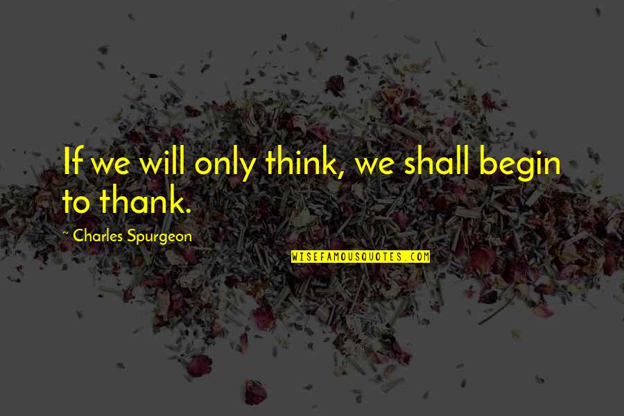 Thank You For Thinking Of Us Quotes By Charles Spurgeon: If we will only think, we shall begin