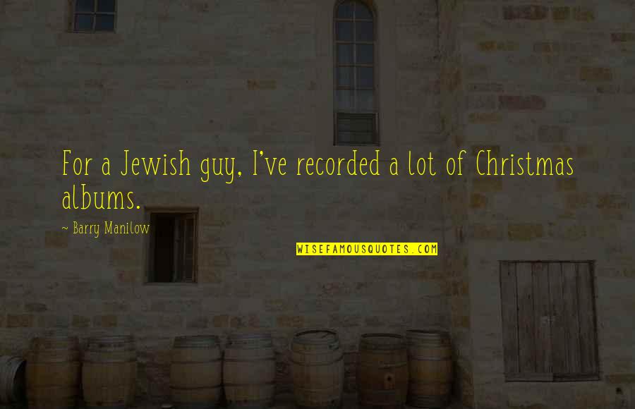 Thank You For You Service Quotes By Barry Manilow: For a Jewish guy, I've recorded a lot