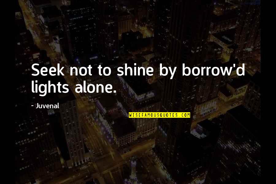 Thank You For Your Consideration Quotes By Juvenal: Seek not to shine by borrow'd lights alone.
