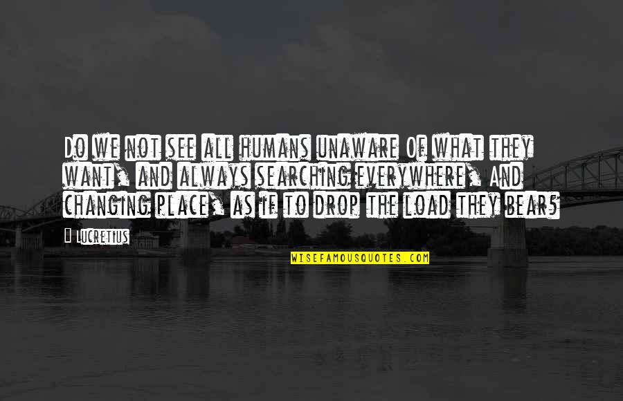 Thank You For Your Consideration Quotes By Lucretius: Do we not see all humans unaware Of