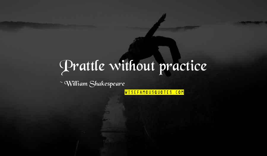 Thank You For Your Consideration Quotes By William Shakespeare: Prattle without practice