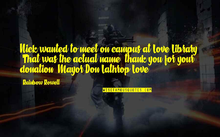 Thank You For Your Donation Quotes By Rainbow Rowell: Nick wanted to meet on campus at Love