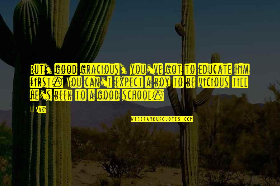Thank You For Your Good Wishes Quotes By Saki: But, good gracious, you've got to educate him Thank You For Your Good Wishes Quotes By Saki: But, good gracious, you've got to educate him
