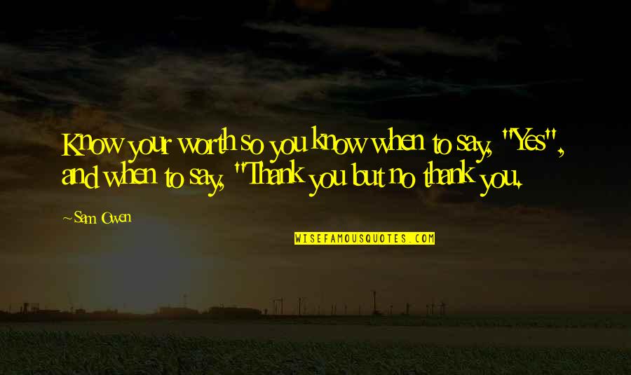 Thank You For Your Help Quotes By Sam Owen: Know your worth so you know when to