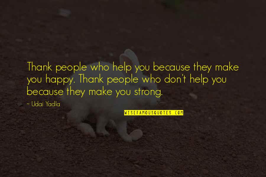 Thank You For Your Help Quotes By Udai Yadla: Thank people who help you because they make