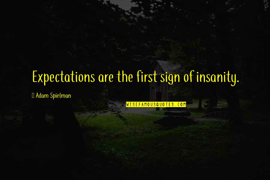 Thank You For Your Hospitality And Generosity Quotes By Adam Spielman: Expectations are the first sign of insanity. Thank You For Your Hospitality And Generosity Quotes By Adam Spielman: Expectations are the first sign of insanity.